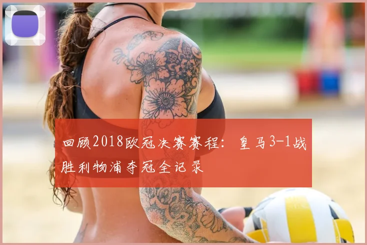 回顾2018欧冠决赛赛程:皇马3-1战胜利物浦夺冠全记录