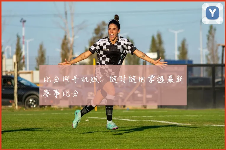 比分网手机版：随时随地掌握最新赛事比分
