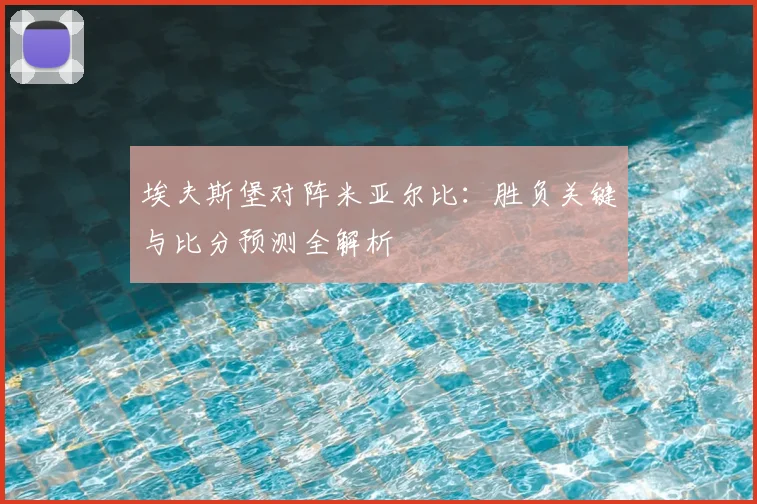 埃夫斯堡对阵米亚尔比：胜负关键与比分预测全解析
