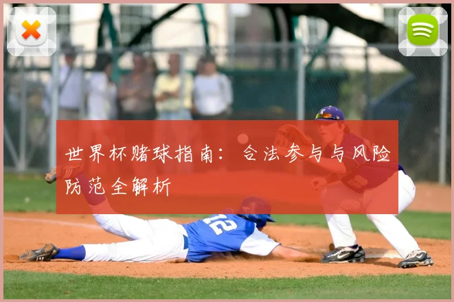 世界杯赌球指南:合法参与与风险防范全解析