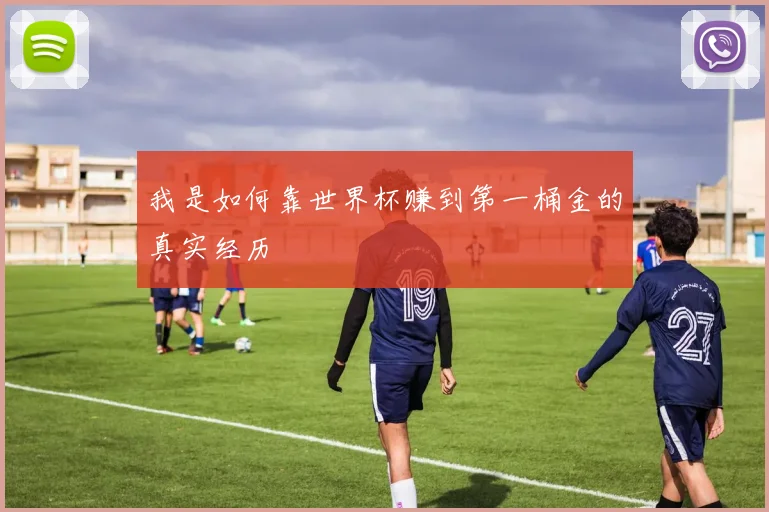 我是如何靠世界杯赚到第一桶金的真实经历