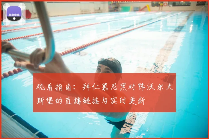 观看指南：拜仁慕尼黑对阵沃尔夫斯堡的直播链接与实时更新