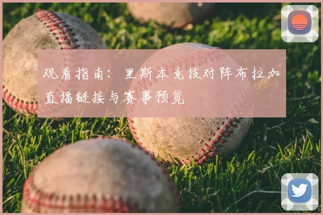 观看指南：里斯本竞技对阵布拉加直播链接与赛事预览