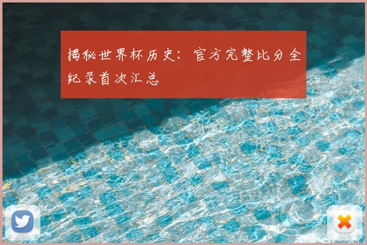 揭秘世界杯历史：官方完整比分全纪录首次汇总